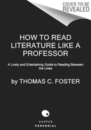 How to Read Literature Like a Professor [Third Edition] : A Lively and Entertaining Guide to Understanding Literature, from The Great Gatsby to The Hate You Give-9780063307742