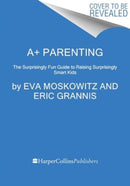 A+ Parenting : The Surprisingly Fun Guide to Raising Surprisingly Smart Kids-9780063310230