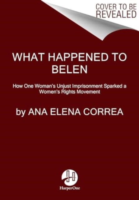 What Happened to Belen : The Unjust Imprisonment That Sparked a Women's Rights Movement-9780063316737