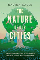 The Nature of Our Cities : Harnessing the Power of the Natural World to Survive a Changing Planet-9780063322622