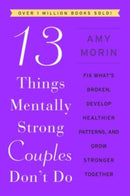 13 Things Mentally Strong Couples Don't Do : Fix What's Broken, Develop Healthier Patterns, and Grow Stronger Together-9780063323575