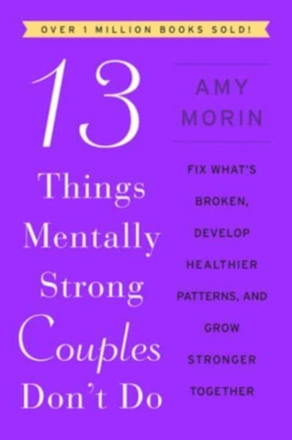 13 Things Mentally Strong Couples Don't Do : Fix What's Broken, Develop Healthier Patterns, and Grow Stronger Together-9780063323575