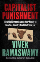 Capitalist Punishment : How Wall Street Is Using Your Money to Create a Country You Didn't Vote For-9780063337756