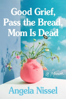 Good Grief, Pass the Bread, Mom Is Dead : A Memoir-9780063345119
