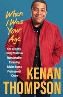 When I Was Your Age : Life Lessons, Funny Stories & Questionable Parenting Advice from a Professional Clown-9780063348073