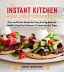 The Instant Kitchen Meal Prep Cookbook : Plan and Cook Ahead for Fast, Family-Friendly Meals Using Your Pressure Cooker and Air Fryer-9780063360068