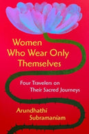 Women Who Wear Only Themselves : Four Travelers on Their Sacred Journeys-9780063385894