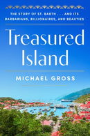 Treasured Island : The Story of St. Barth . . . and Its Barbarians, Billionaires, and Beauties-9780063410961
