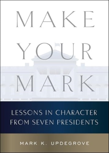 Make Your Mark : Lessons in Character from Seven Presidents-9780063430167