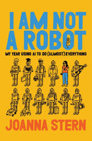 I Am Not a Robot : My Year Using AI to Do (Almost) Everything-9780063446618
