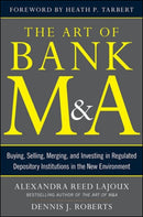 The Art of Bank M&A: Buying, Selling, Merging, and Investing in Regulated Depository Institutions in the New Environment-9780071799560