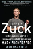 Think Like Zuck: The Five Business Secrets of Facebook's Improbably Brilliant CEO Mark Zuckerberg-9780071809498