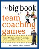The Big Book of Team Coaching Games: Quick, Effective Activities to Energize, Motivate, and Guide Your Team to Success-9780071813006