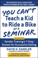 You Can't Teach a Kid to Ride a Bike at a Seminar, 2nd Edition: Sandler Training's 7-Step System for Successful Selling-9780071847827