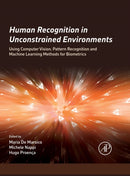 Human Recognition in Unconstrained Environments : Using Computer Vision, Pattern Recognition and Machine Learning Methods for Biometrics-9780081007051