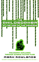 The Philosopher At The End Of The Universe : Philosophy Explained Through Science Fiction Films-9780091903886
