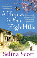 A House in the High Hills : Dreams and Disasters of Life in a Spanish Farmhouse-9780091914479