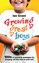 Growing Great Boys : 100s of practical strategies for bringing out the best in your son-9780091923525