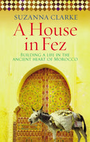 A House in Fez : Building a Life in the Ancient Heart of Morocco-9780091925222
