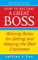 How To Become A Great Boss : Winning rules for getting and keeping the best employees-9780091935436