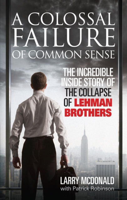A Colossal Failure of Common Sense : The Incredible Inside Story of the Collapse of Lehman Brothers-9780091936150