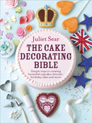 The Cake Decorating Bible : The step-by-step guide from ITV's `Beautiful Baking' expert Juliet Sear-9780091946685