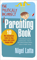 The Politically Incorrect Parenting Book : 10 No-Nonsense Rules to Stay Sane and Raise Happy Kids-9780091947422