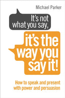 It's Not What You Say, It's The Way You Say It! : How to sell yourself when it really matters-9780091955250
