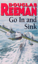 Go In and Sink! : riveting, all-action WW2 naval warfare from Douglas Reeman, the all-time bestselling master of storyteller of the sea-9780099097600