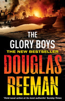 The Glory Boys : a dramatic tale of naval warfare and derring-do from Douglas Reeman, the all-time bestselling master of storyteller of the sea-9780099484271