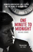 One Minute To Midnight : Kennedy, Khrushchev and Castro on the Brink of Nuclear War-9780099492450