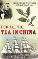 For All the Tea in China : Espionage, Empire and the Secret Formula for the World's Favourite Drink-9780099493426