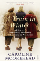 A Train in Winter : A Story of Resistance, Friendship and Survival in Auschwitz-9780099523895