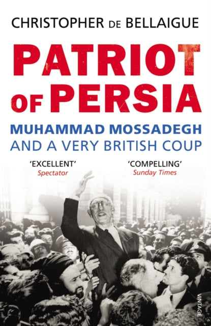 Patriot of Persia : Muhammad Mossadegh and a Very British Coup-9780099540489
