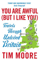 You Are Awful (But I Like You) : Travels Through Unloved Britain-9780099546931