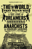The World That Never Was : A True Story of Dreamers, Schemers, Anarchists and Secret Agents-9780099551928