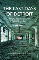 The Last Days of Detroit : Motor Cars, Motown and the Collapse of an Industrial Giant-9780099553885