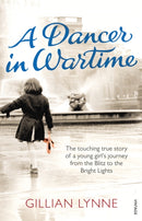 A Dancer in Wartime : The touching true story of a young girl's journey from the Blitz to the Bright Lights-9780099555773