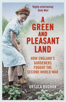 A Green and Pleasant Land : How England's Gardeners Fought the Second World War-9780099558668