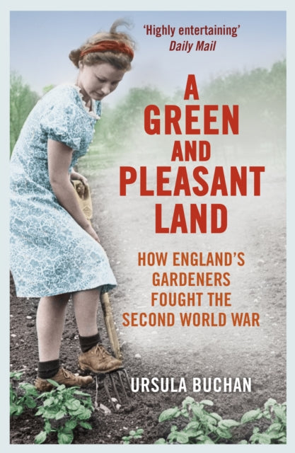 A Green and Pleasant Land : How England's Gardeners Fought the Second World War-9780099558668