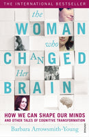 The Woman who Changed Her Brain : How We Can Shape our Minds and Other Tales of Cognitive Transformation-9780099563587