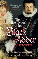 The True History of the Blackadder : The Unadulterated Tale of the Creation of a Comedy Legend-9780099564164