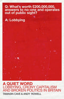 A Quiet Word : Lobbying, Crony Capitalism and Broken Politics in Britain-9780099578314