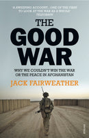 The Good War : Why We Couldn't Win the War or the Peace in Afghanistan-9780099578772