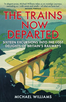 The Trains Now Departed : Sixteen Excursions into the Lost Delights of Britain's Railways-9780099590583