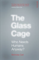 The Glass Cage : Who Needs Humans Anyway-9780099597452