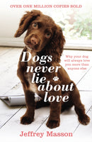 Dogs Never Lie About Love : Why Your Dog Will Always Love You More Than Anyone Else-9780099740612