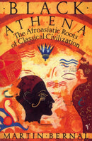 Black Athena : The Afroasiatic Roots of Classical Civilization Volume One:The Fabrication of Ancient Greece 1785-1985-9780099887805