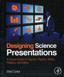 Designing Science Presentations : A Visual Guide to Figures, Papers, Slides, Posters, and More-9780123859693