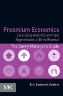 Freemium Economics : Leveraging Analytics and User Segmentation to Drive Revenue-9780124166905